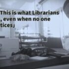 NO BOOKS WERE SHELVED, BUT LIBRARIANSHIP HAPPENED HERE