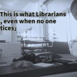 NO BOOKS WERE SHELVED, BUT LIBRARIANSHIP HAPPENED HERE